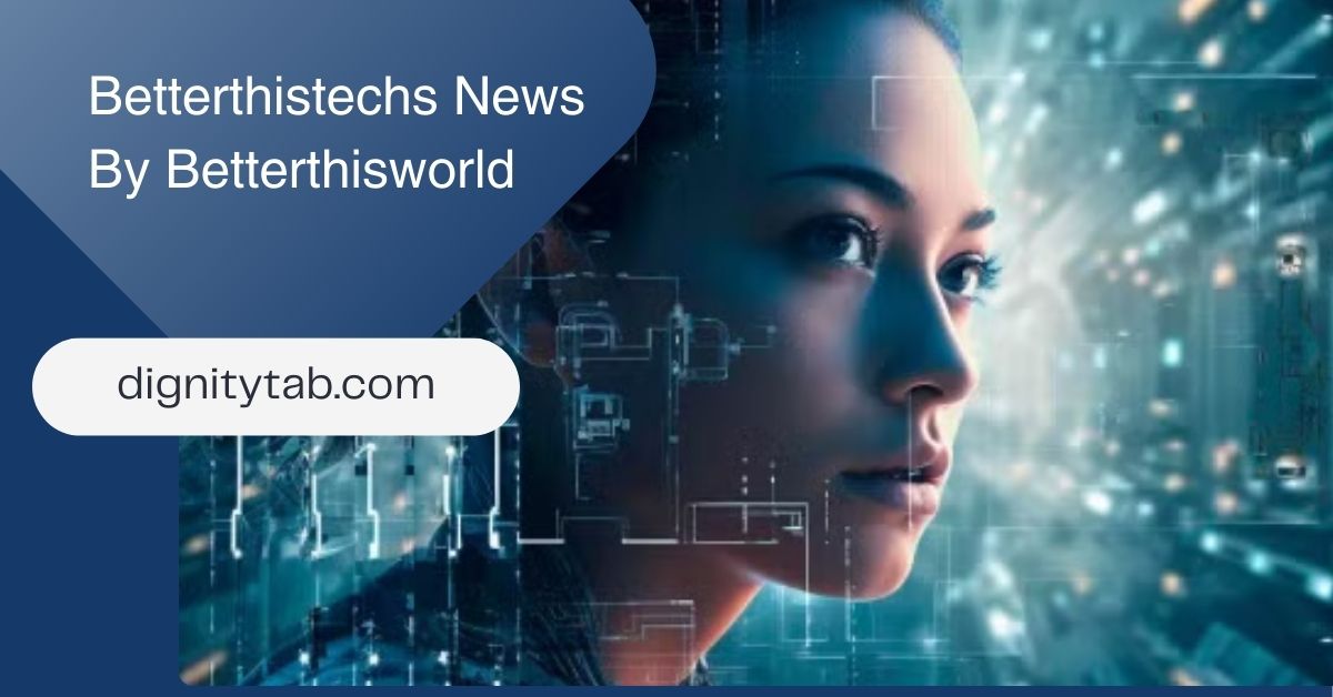 Betterthistechs News By Betterthisworld: The Ultimate Source for Tech Innovations