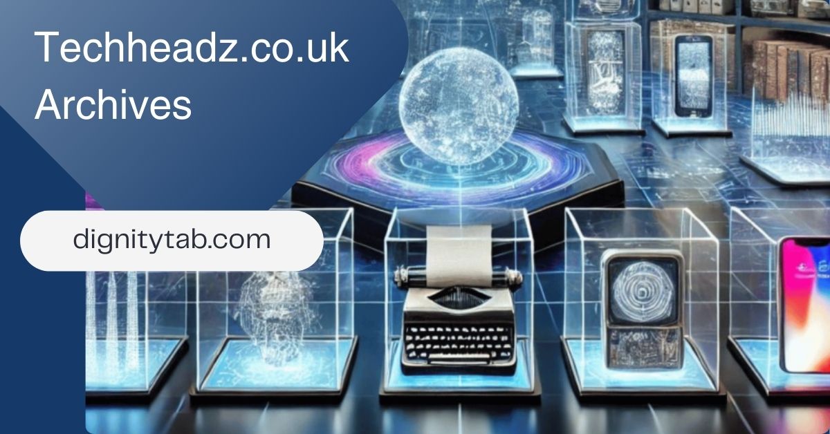 Techheadz.co.uk Archives: A Treasure Trove of Technology Insights